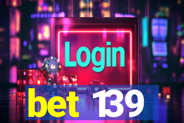 bet 139